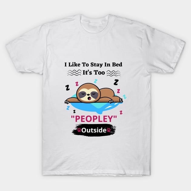 I Like To Stay In Bed It's Too Peopley Outside T-Shirt by bymetrend